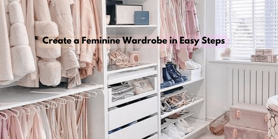 Create a Feminine Wardrobe in Easy Steps