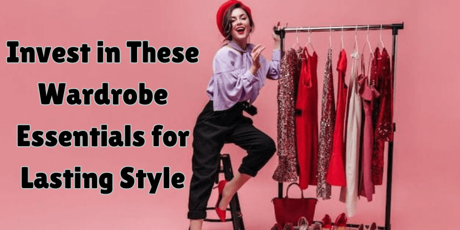 Invest in These Wardrobe Essentials for Lasting Style